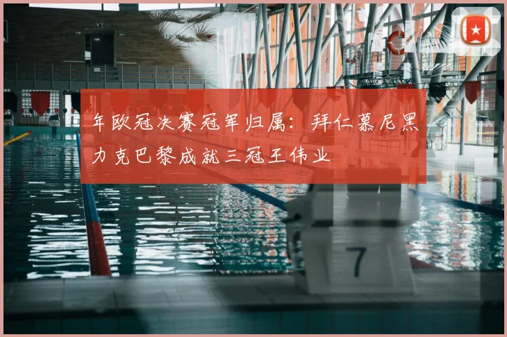 年欧冠决赛冠军归属：拜仁慕尼黑力克巴黎成就三冠王伟业