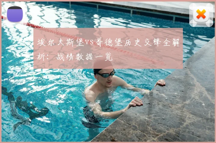 埃尔夫斯堡vs哥德堡历史交锋全解析：战绩数据一览