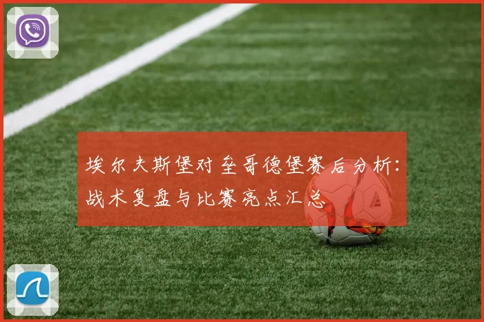 埃尔夫斯堡对垒哥德堡赛后分析：战术复盘与比赛亮点汇总