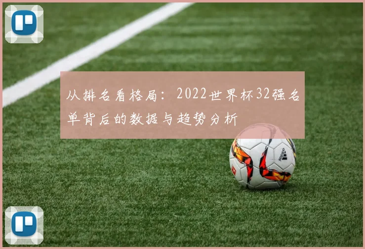 从排名看格局：2022世界杯32强名单背后的数据与趋势分析