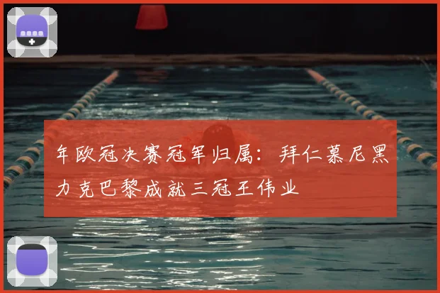 年欧冠决赛冠军归属：拜仁慕尼黑力克巴黎成就三冠王伟业